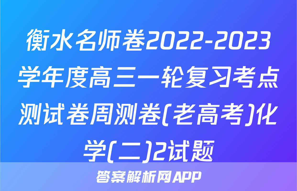 衡水名师卷2022-2023学年度高三一轮复习考点测试卷周测卷(老高考)化学(二)2试题