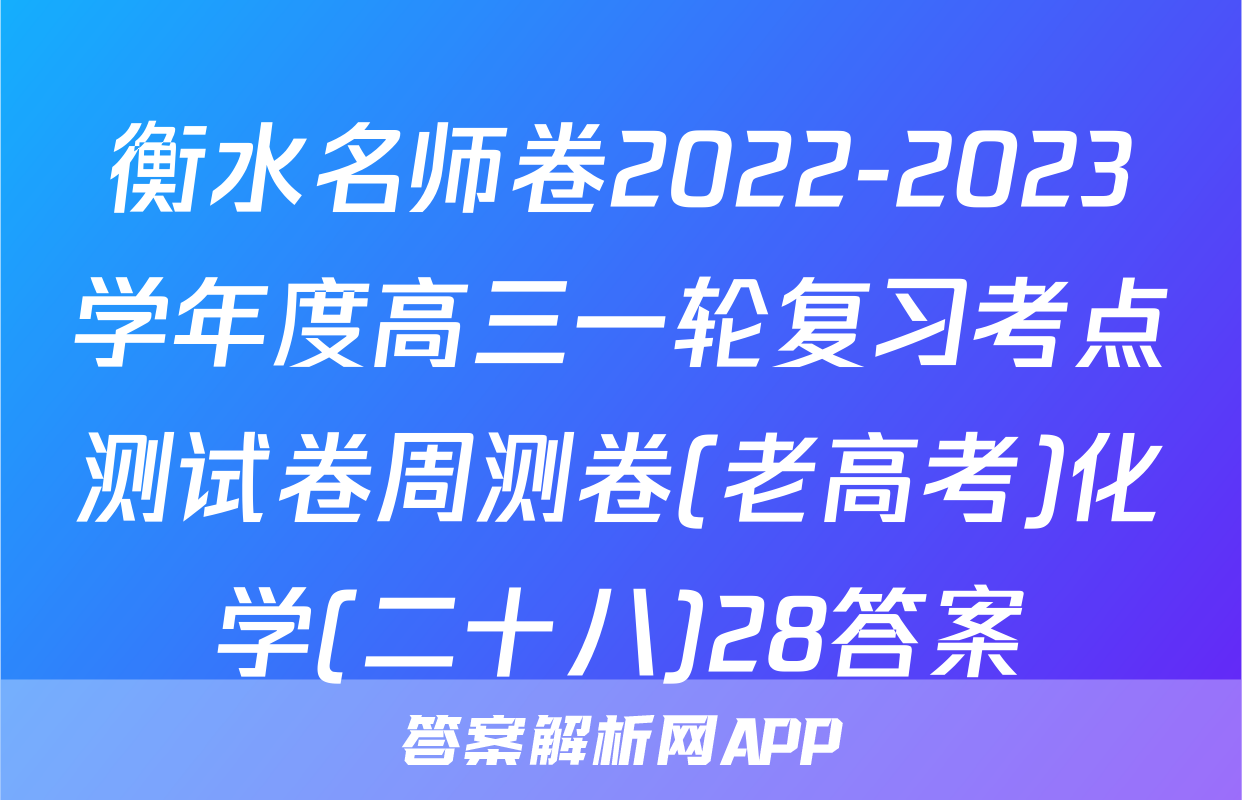 衡水名师卷2022-2023学年度高三一轮复习考点测试卷周测卷(老高考)化学(二十八)28答案