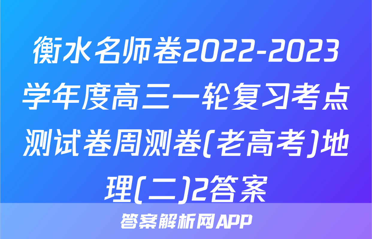 衡水名师卷2022-2023学年度高三一轮复习考点测试卷周测卷(老高考)地理(二)2答案