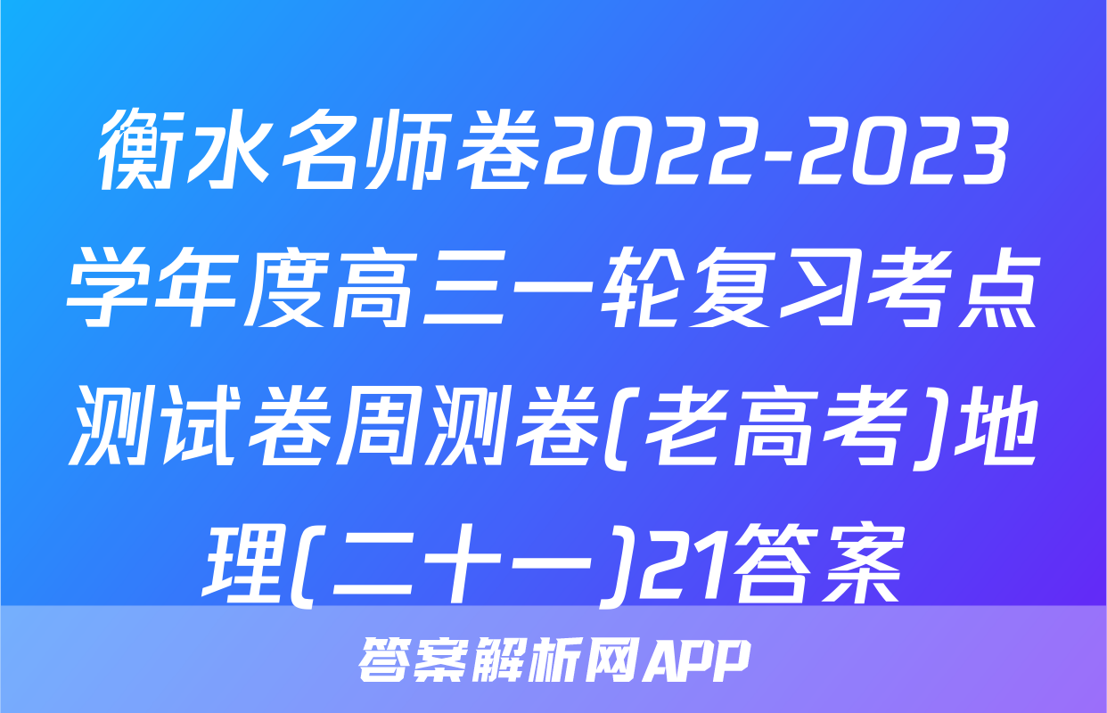 衡水名师卷2022-2023学年度高三一轮复习考点测试卷周测卷(老高考)地理(二十一)21答案