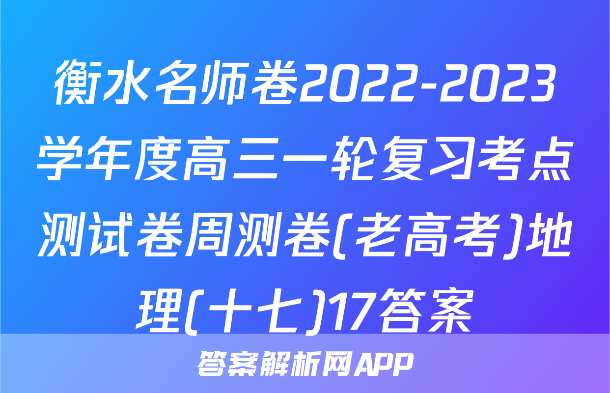 衡水名师卷2022-2023学年度高三一轮复习考点测试卷周测卷(老高考)地理(十七)17答案