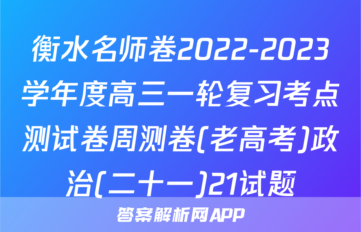 衡水名师卷2022-2023学年度高三一轮复习考点测试卷周测卷(老高考)政治(二十一)21试题