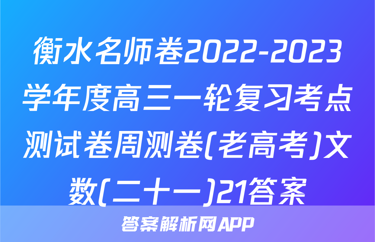 衡水名师卷2022-2023学年度高三一轮复习考点测试卷周测卷(老高考)文数(二十一)21答案