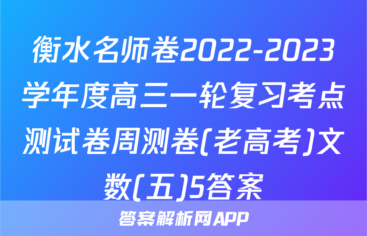 衡水名师卷2022-2023学年度高三一轮复习考点测试卷周测卷(老高考)文数(五)5答案