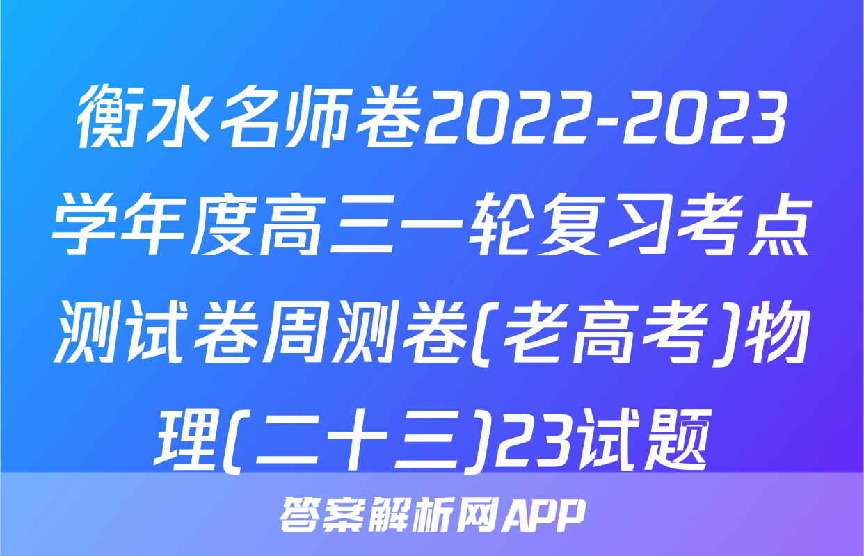衡水名师卷2022-2023学年度高三一轮复习考点测试卷周测卷(老高考)物理(二十三)23试题