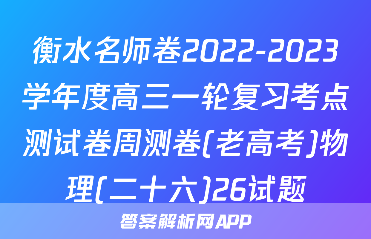 衡水名师卷2022-2023学年度高三一轮复习考点测试卷周测卷(老高考)物理(二十六)26试题