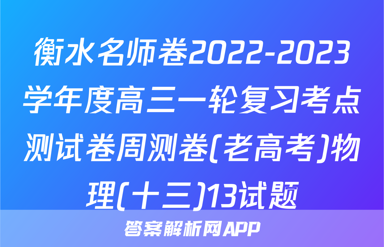 衡水名师卷2022-2023学年度高三一轮复习考点测试卷周测卷(老高考)物理(十三)13试题
