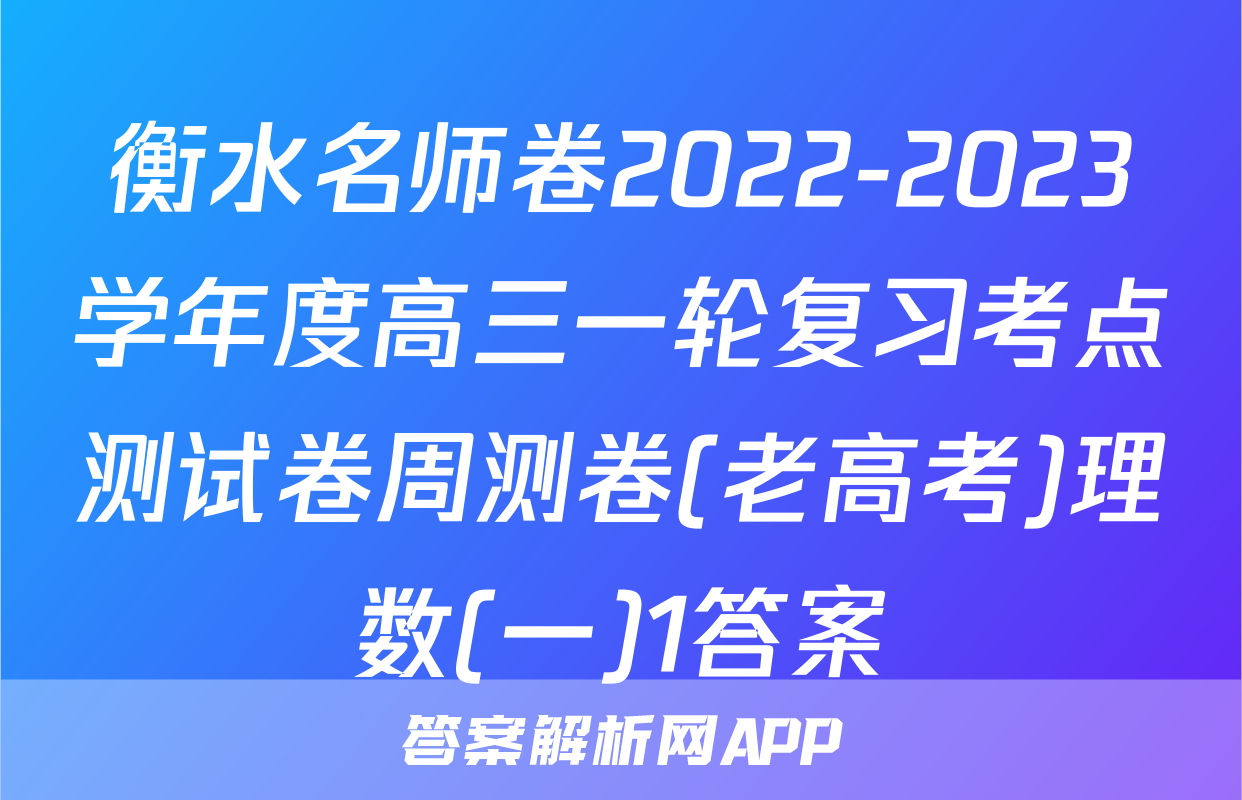 衡水名师卷2022-2023学年度高三一轮复习考点测试卷周测卷(老高考)理数(一)1答案