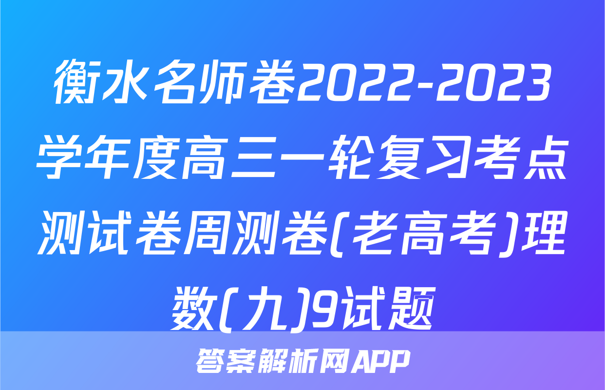 衡水名师卷2022-2023学年度高三一轮复习考点测试卷周测卷(老高考)理数(九)9试题