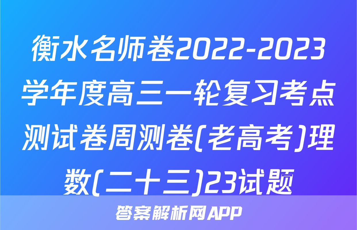 衡水名师卷2022-2023学年度高三一轮复习考点测试卷周测卷(老高考)理数(二十三)23试题