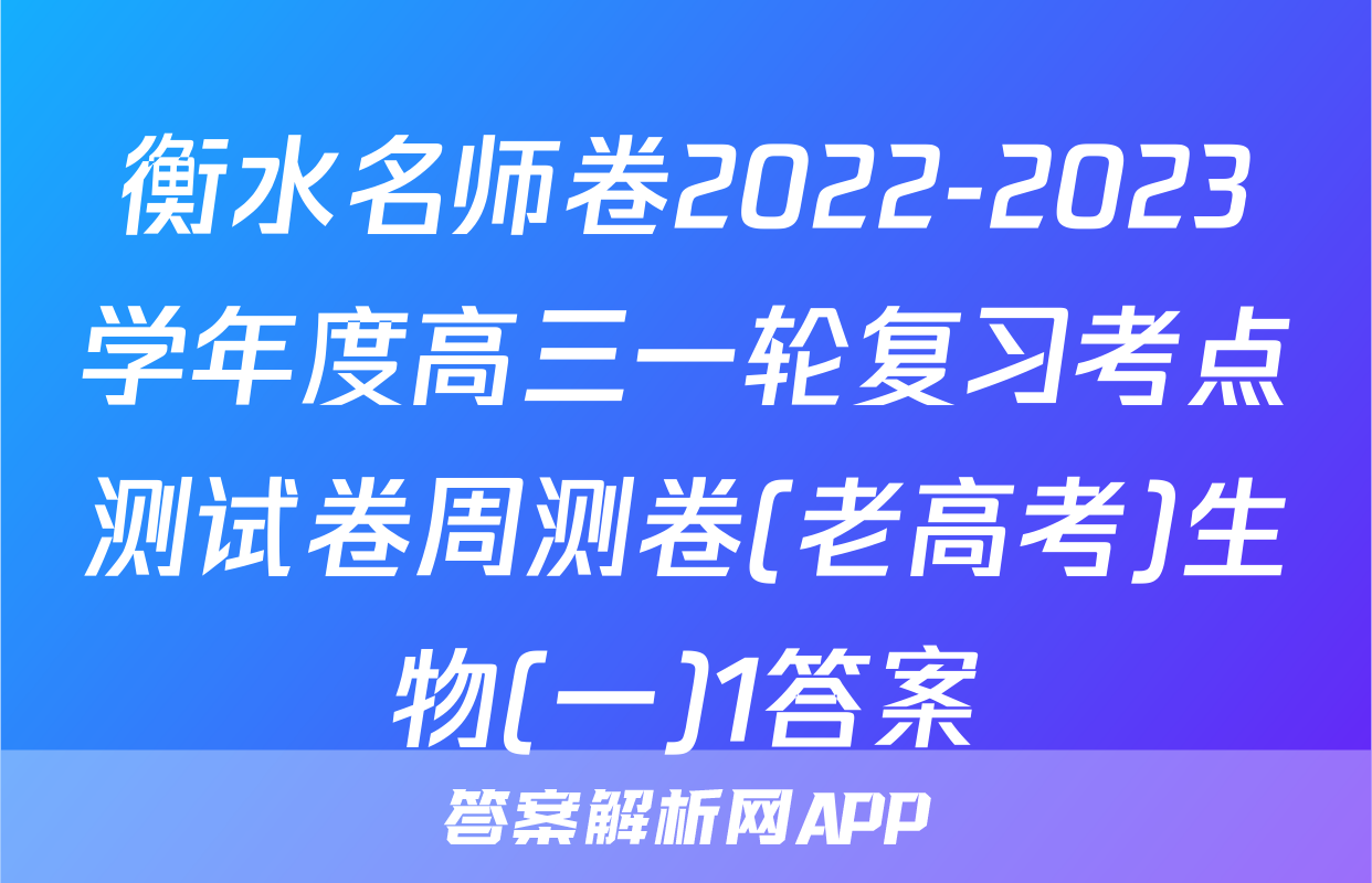 衡水名师卷2022-2023学年度高三一轮复习考点测试卷周测卷(老高考)生物(一)1答案