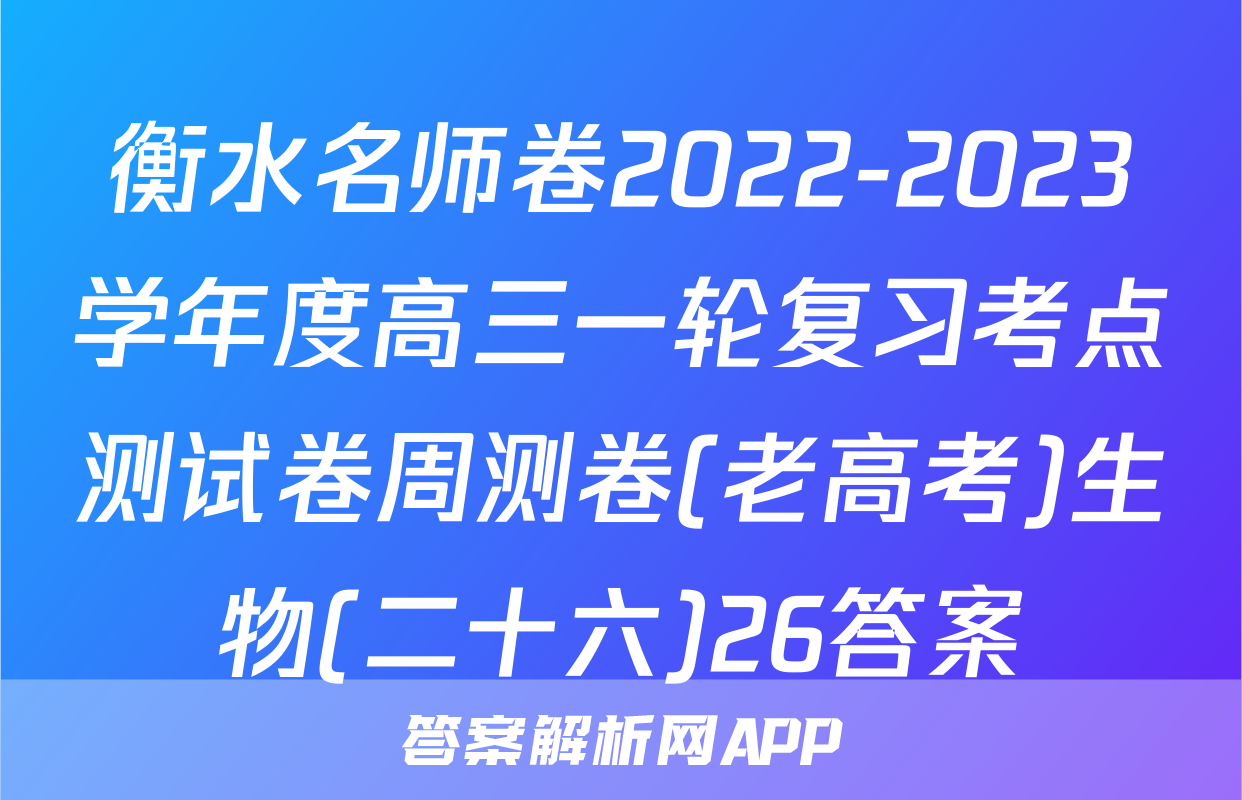 衡水名师卷2022-2023学年度高三一轮复习考点测试卷周测卷(老高考)生物(二十六)26答案