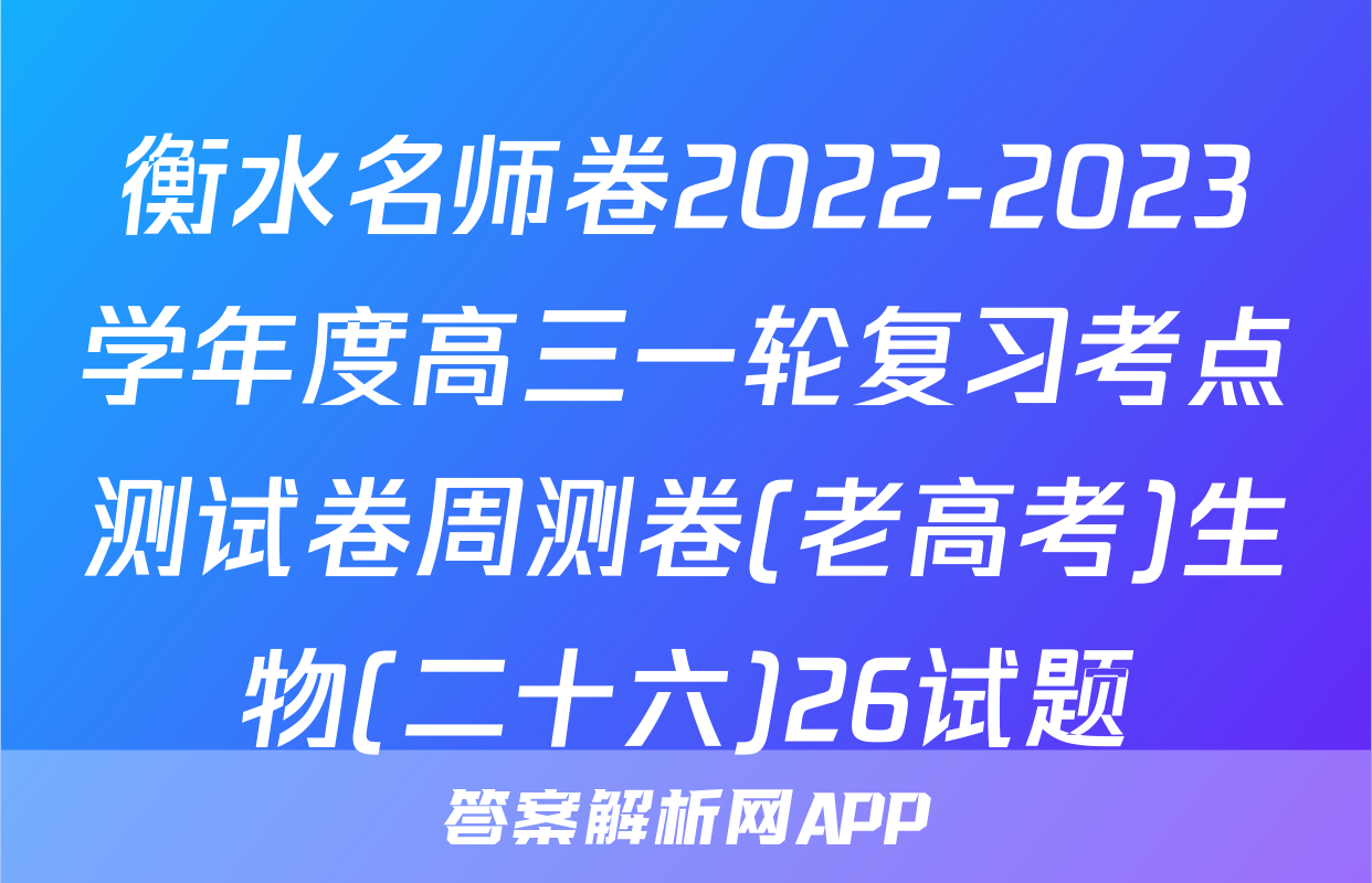 衡水名师卷2022-2023学年度高三一轮复习考点测试卷周测卷(老高考)生物(二十六)26试题