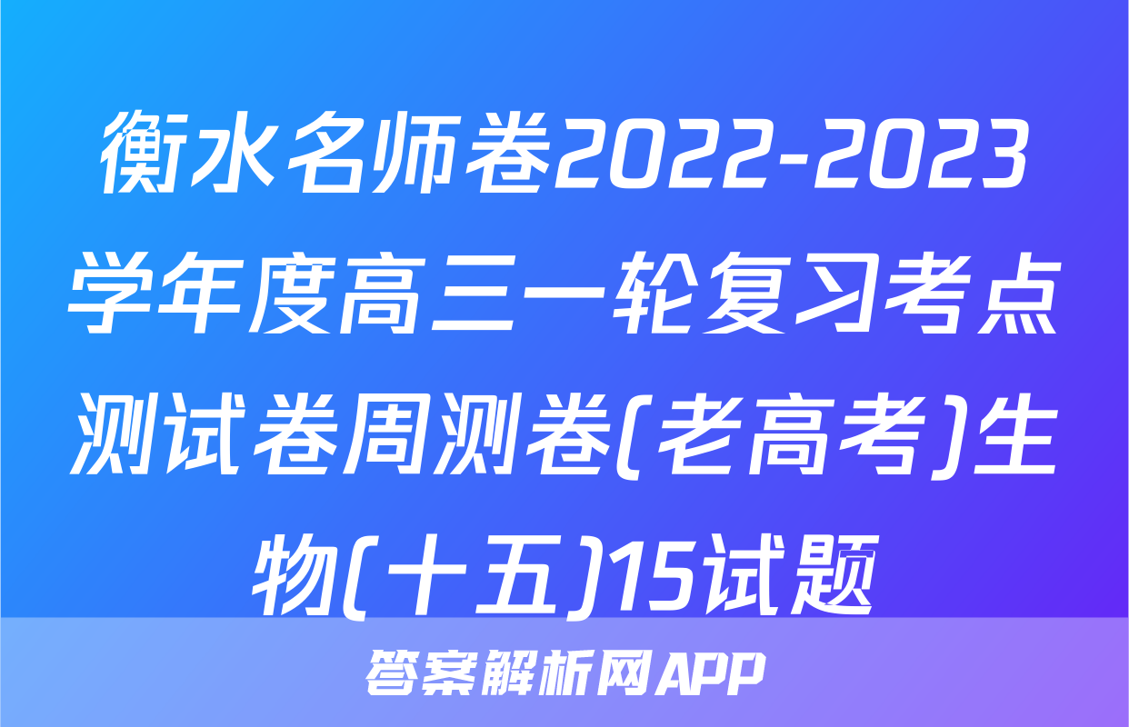 衡水名师卷2022-2023学年度高三一轮复习考点测试卷周测卷(老高考)生物(十五)15试题