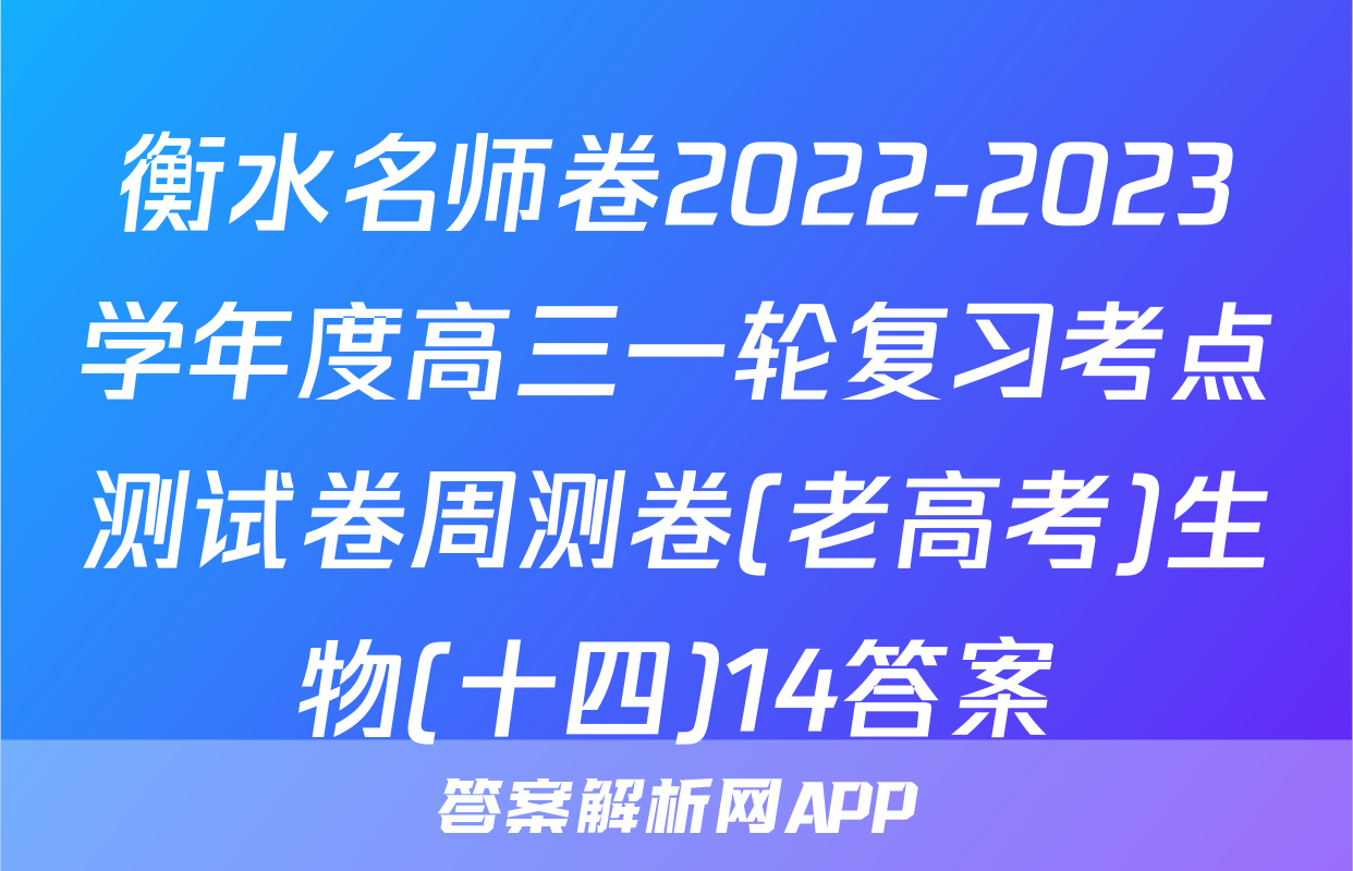 衡水名师卷2022-2023学年度高三一轮复习考点测试卷周测卷(老高考)生物(十四)14答案