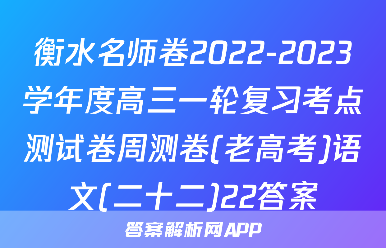 衡水名师卷2022-2023学年度高三一轮复习考点测试卷周测卷(老高考)语文(二十二)22答案