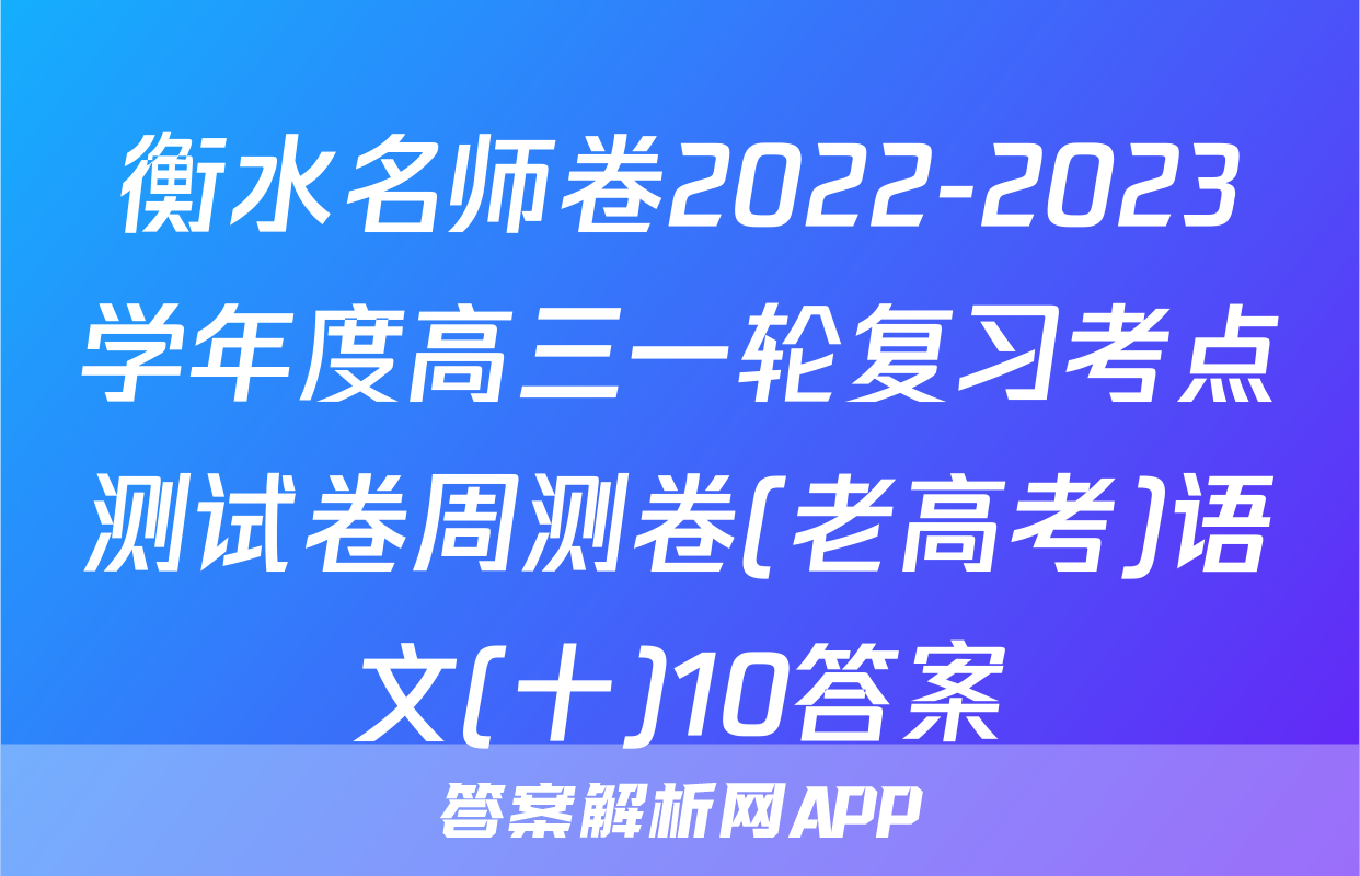 衡水名师卷2022-2023学年度高三一轮复习考点测试卷周测卷(老高考)语文(十)10答案