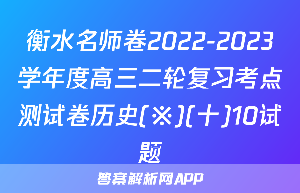 衡水名师卷2022-2023学年度高三二轮复习考点测试卷历史(※)(十)10试题