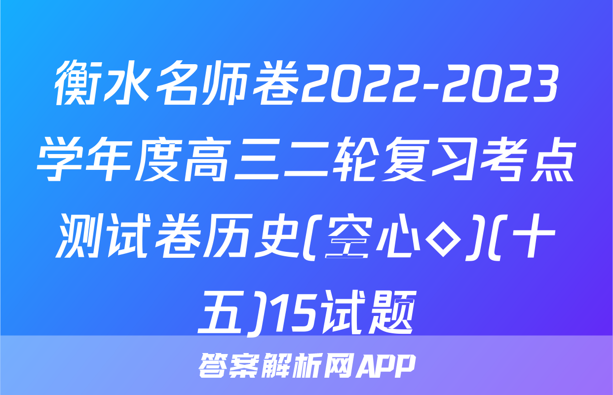 衡水名师卷2022-2023学年度高三二轮复习考点测试卷历史(空心◇)(十五)15试题