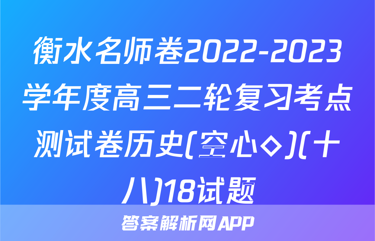 衡水名师卷2022-2023学年度高三二轮复习考点测试卷历史(空心◇)(十八)18试题