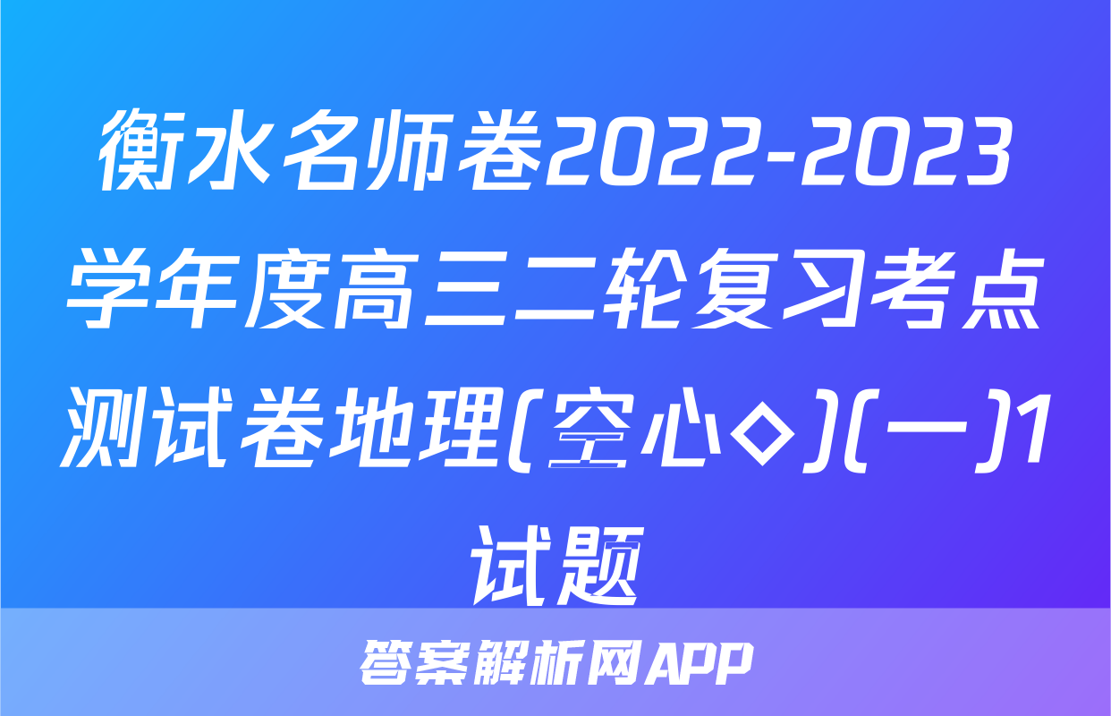 衡水名师卷2022-2023学年度高三二轮复习考点测试卷地理(空心◇)(一)1试题