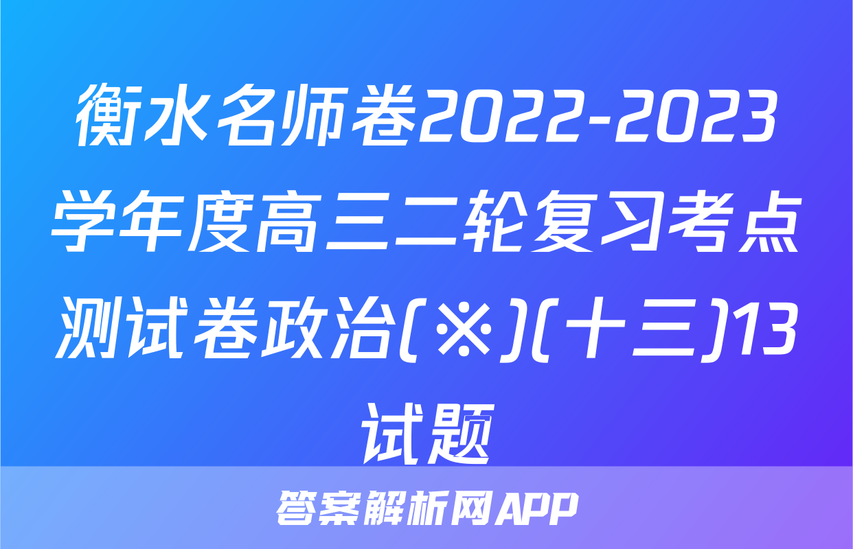 衡水名师卷2022-2023学年度高三二轮复习考点测试卷政治(※)(十三)13试题