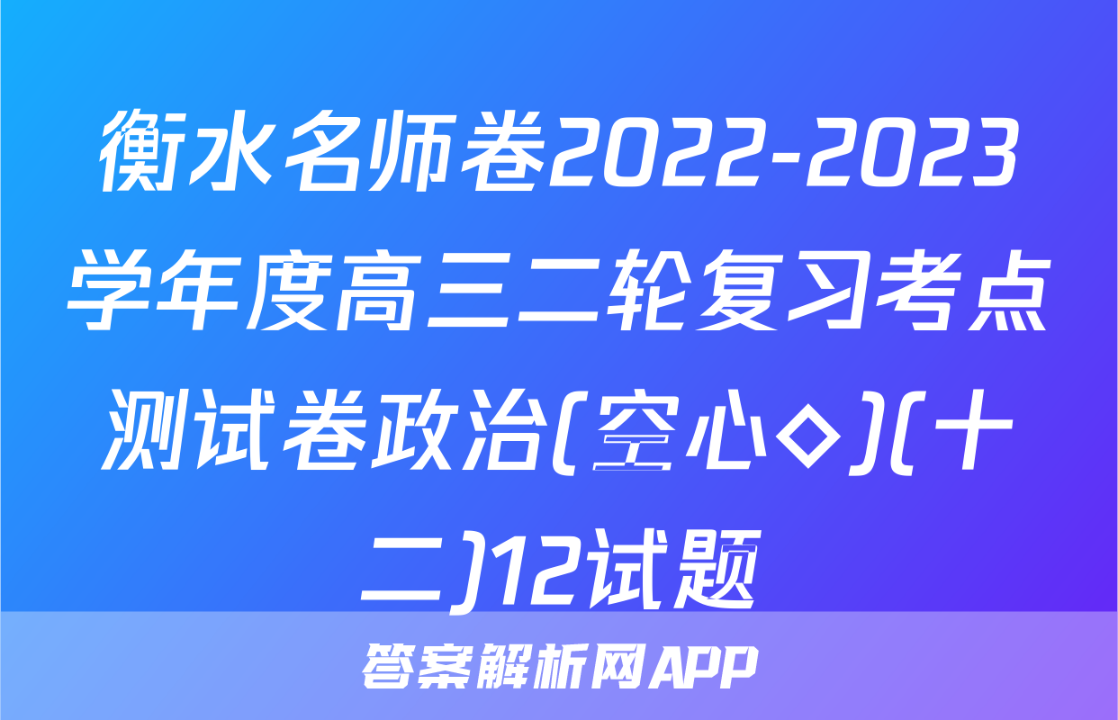 衡水名师卷2022-2023学年度高三二轮复习考点测试卷政治(空心◇)(十二)12试题
