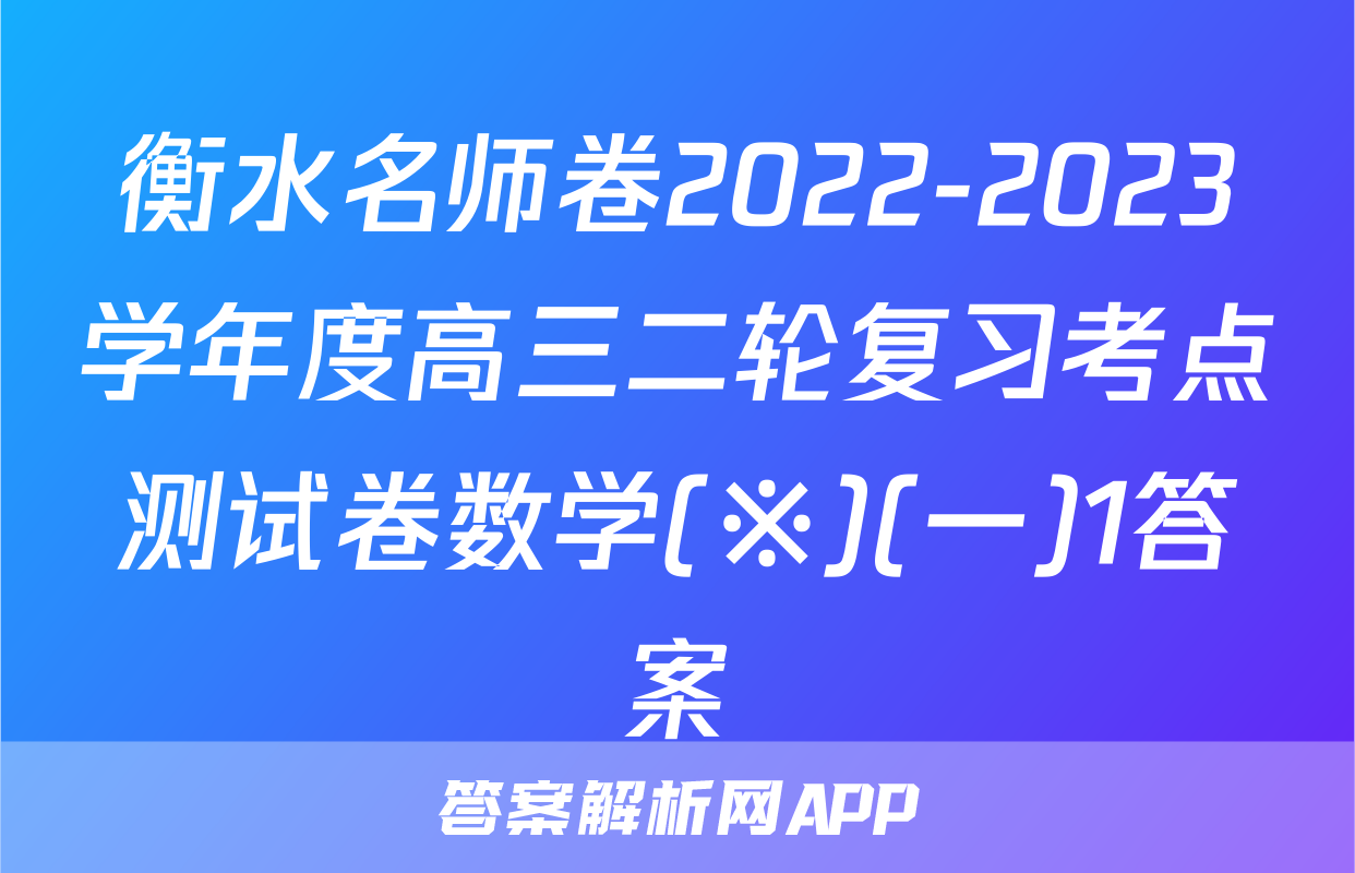 衡水名师卷2022-2023学年度高三二轮复习考点测试卷数学(※)(一)1答案