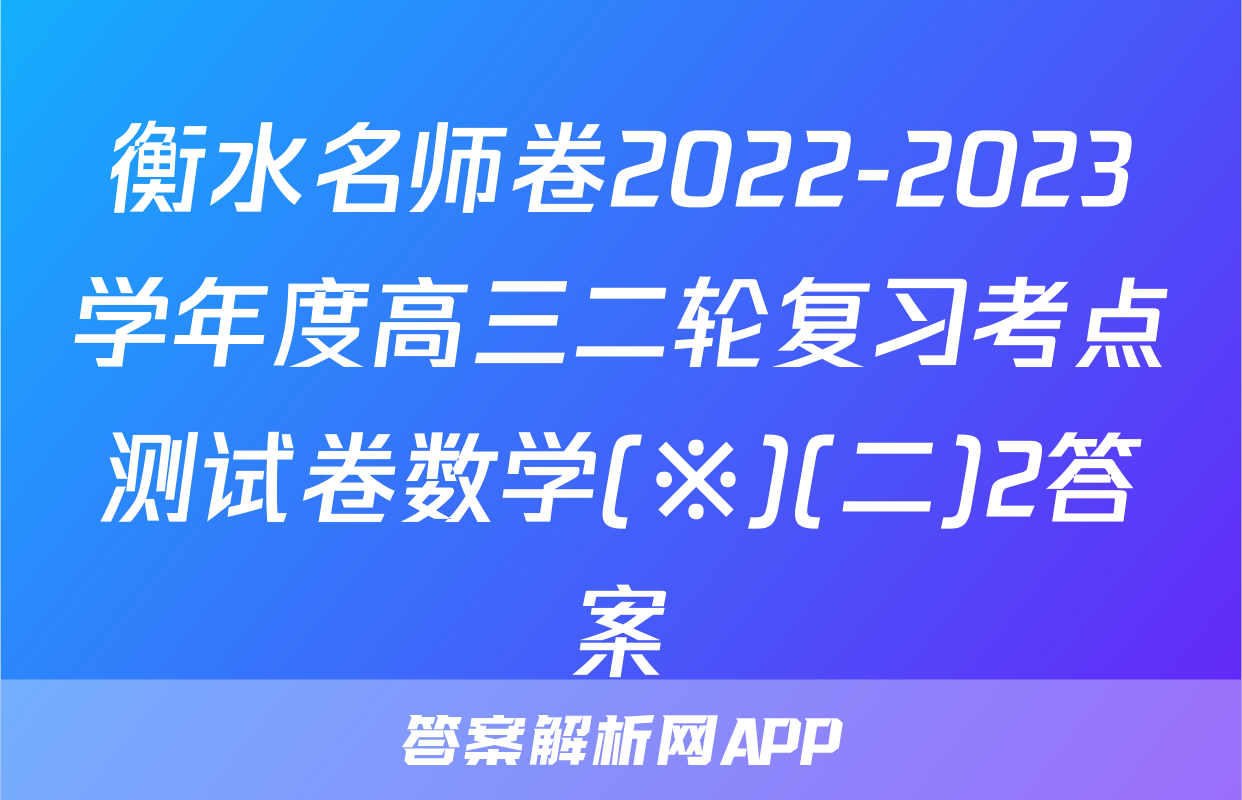 衡水名师卷2022-2023学年度高三二轮复习考点测试卷数学(※)(二)2答案