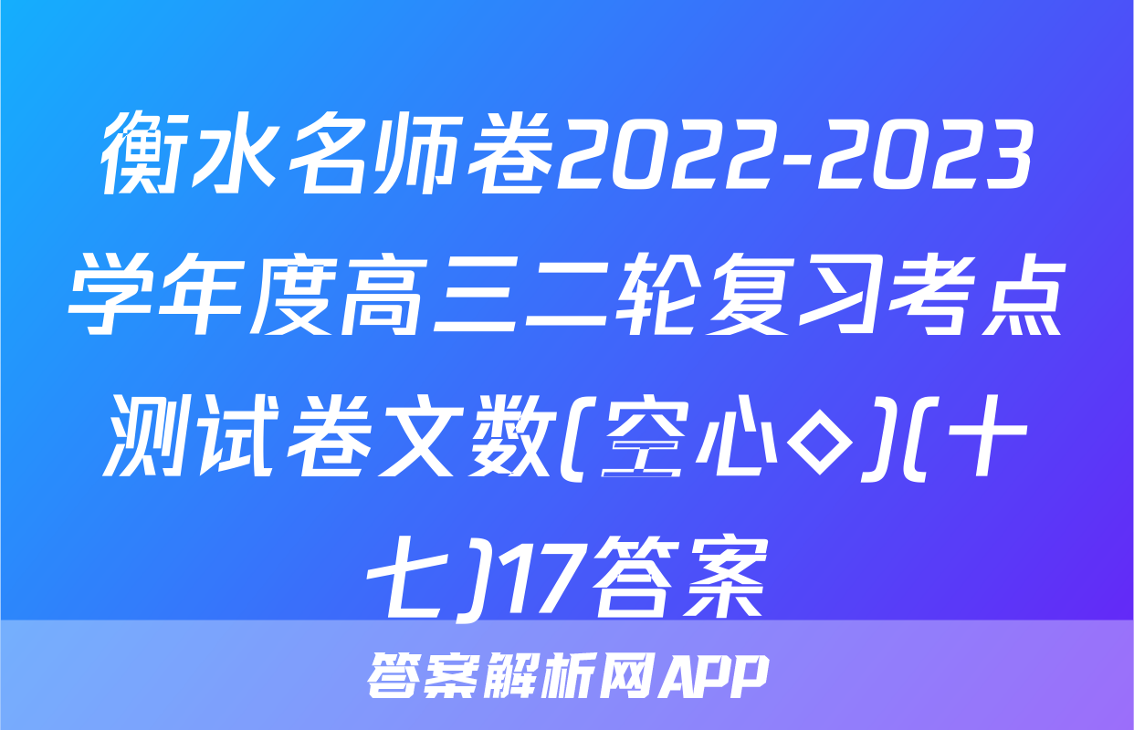 衡水名师卷2022-2023学年度高三二轮复习考点测试卷文数(空心◇)(十七)17答案