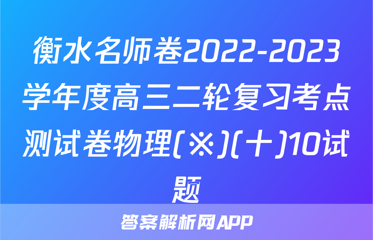 衡水名师卷2022-2023学年度高三二轮复习考点测试卷物理(※)(十)10试题