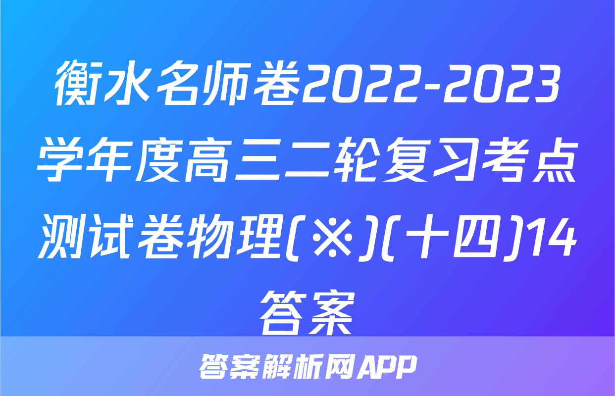 衡水名师卷2022-2023学年度高三二轮复习考点测试卷物理(※)(十四)14答案