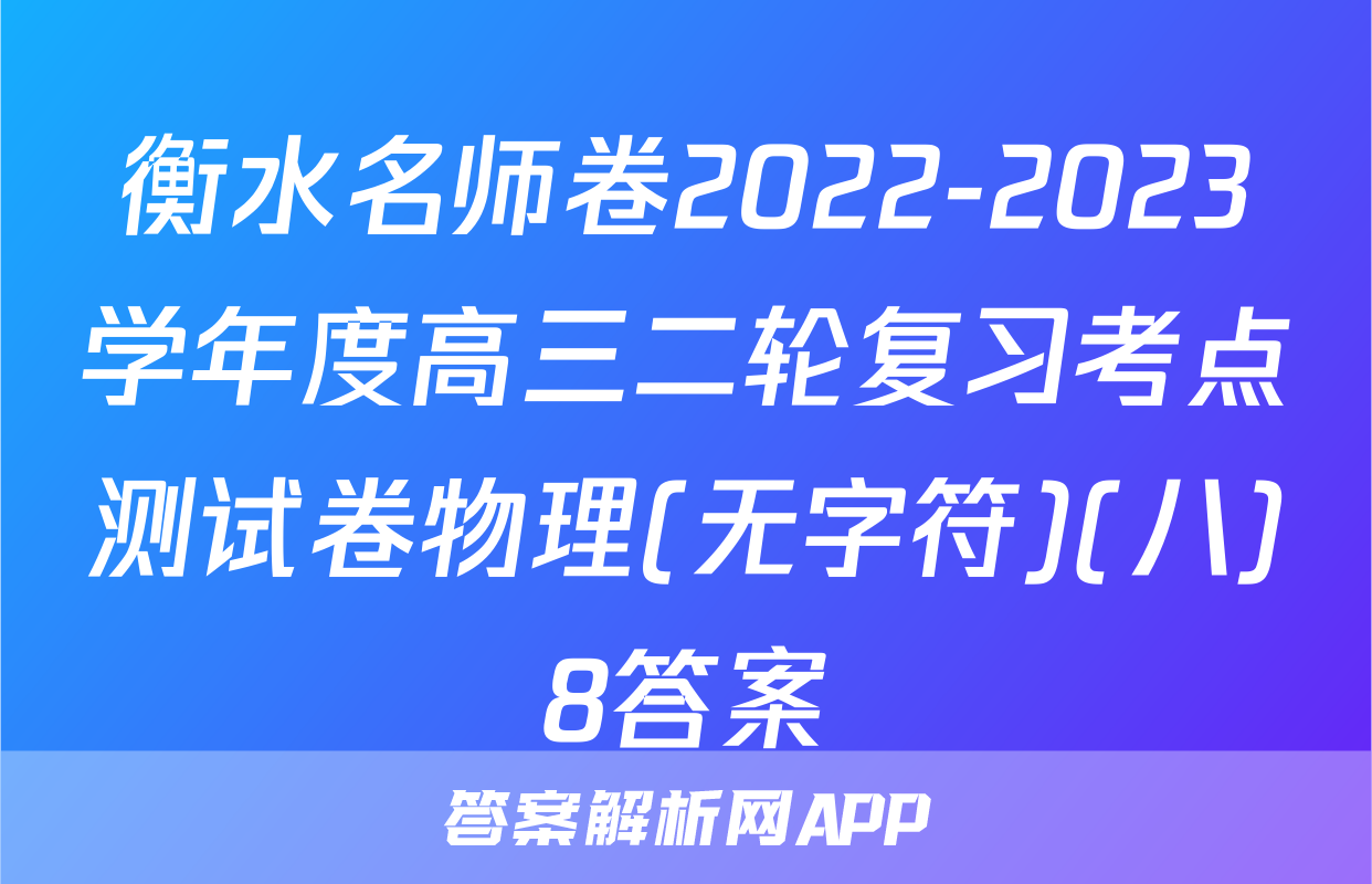 衡水名师卷2022-2023学年度高三二轮复习考点测试卷物理(无字符)(八)8答案