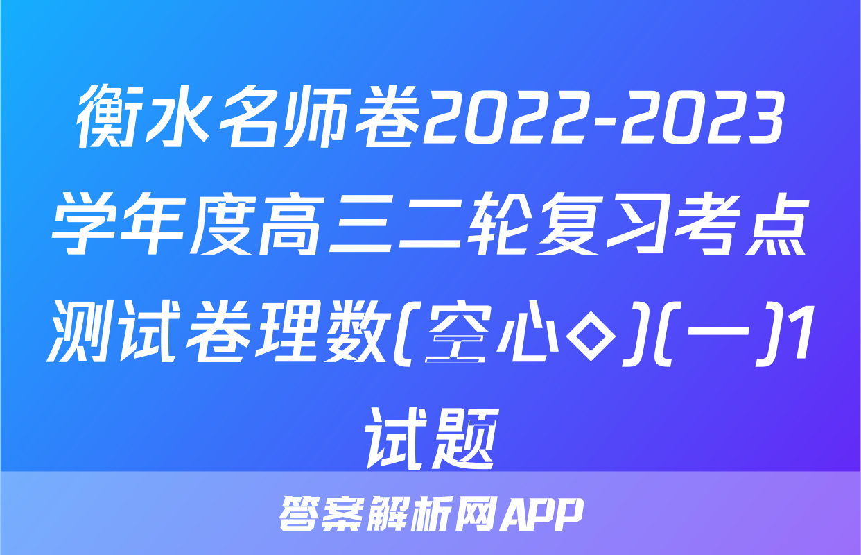 衡水名师卷2022-2023学年度高三二轮复习考点测试卷理数(空心◇)(一)1试题