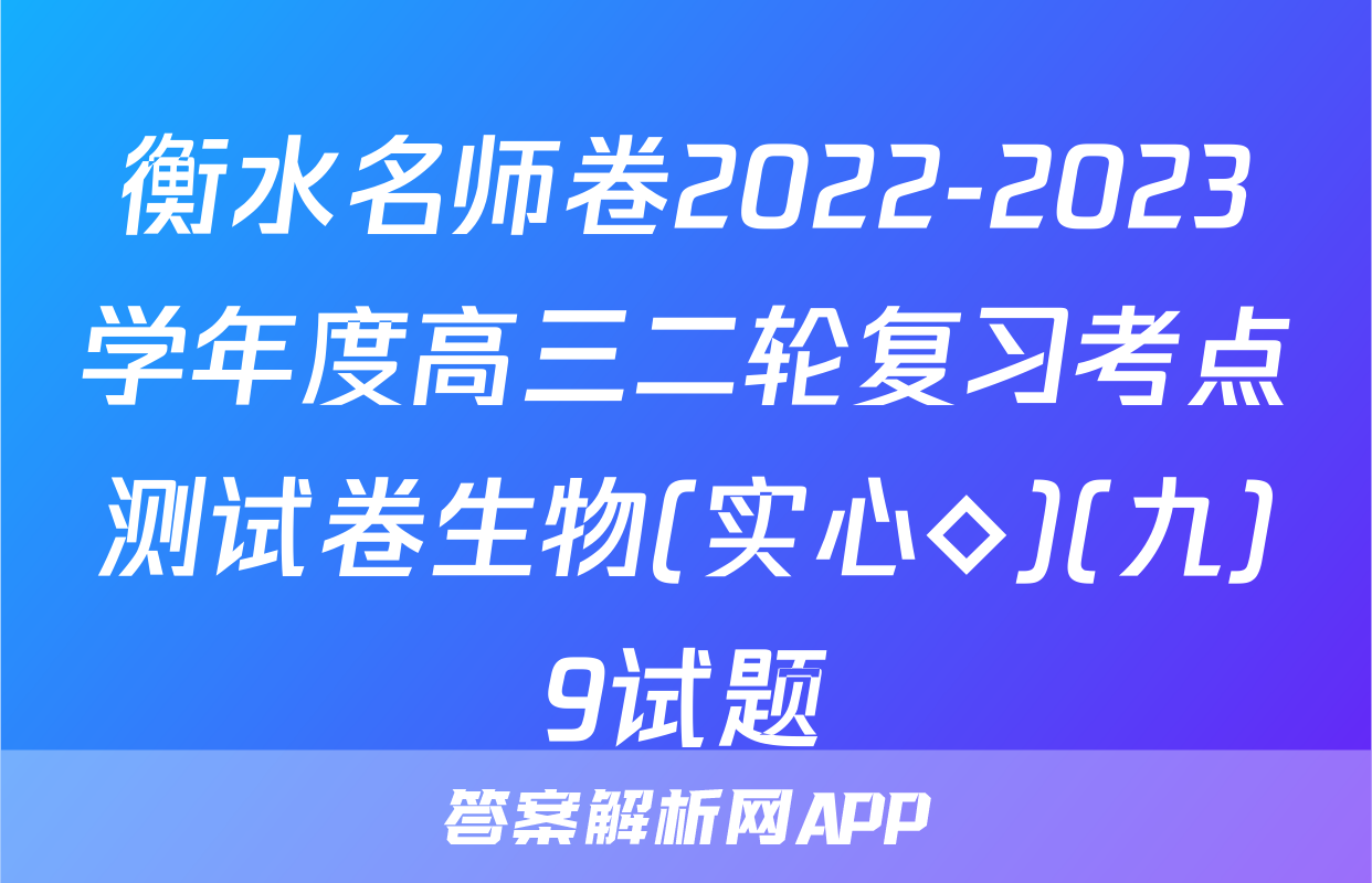 衡水名师卷2022-2023学年度高三二轮复习考点测试卷生物(实心◇)(九)9试题