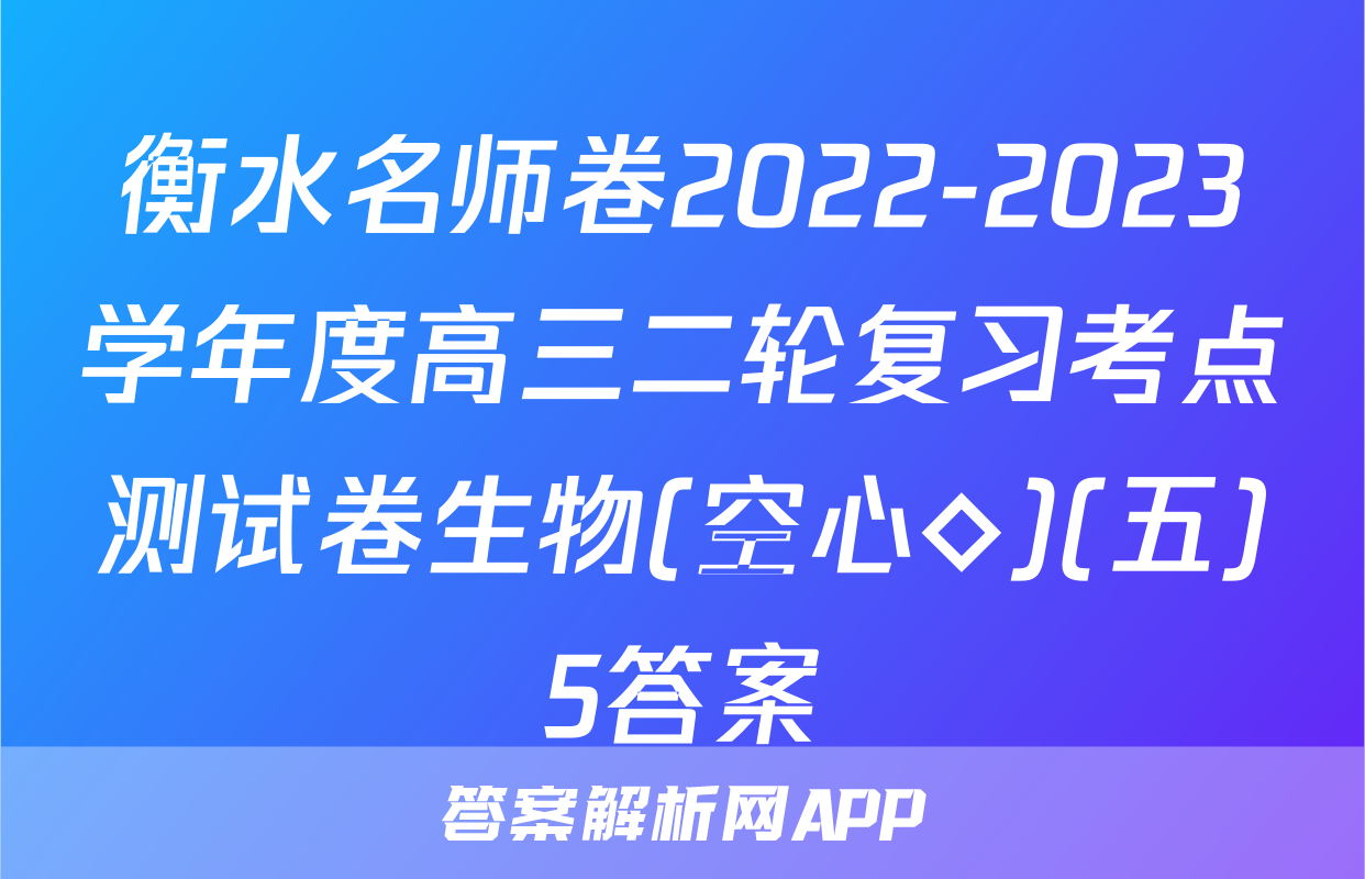 衡水名师卷2022-2023学年度高三二轮复习考点测试卷生物(空心◇)(五)5答案