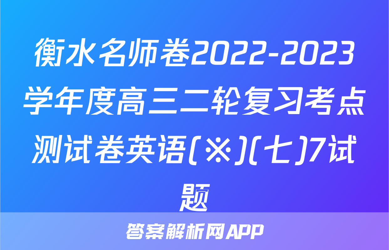 衡水名师卷2022-2023学年度高三二轮复习考点测试卷英语(※)(七)7试题