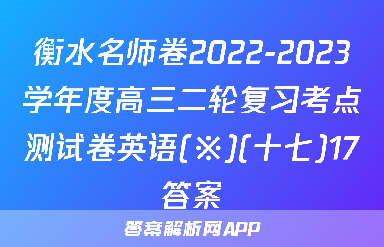 衡水名师卷2022-2023学年度高三二轮复习考点测试卷英语(※)(十七)17答案