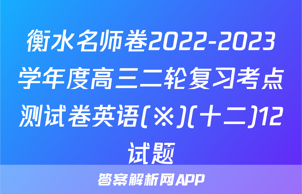 衡水名师卷2022-2023学年度高三二轮复习考点测试卷英语(※)(十二)12试题