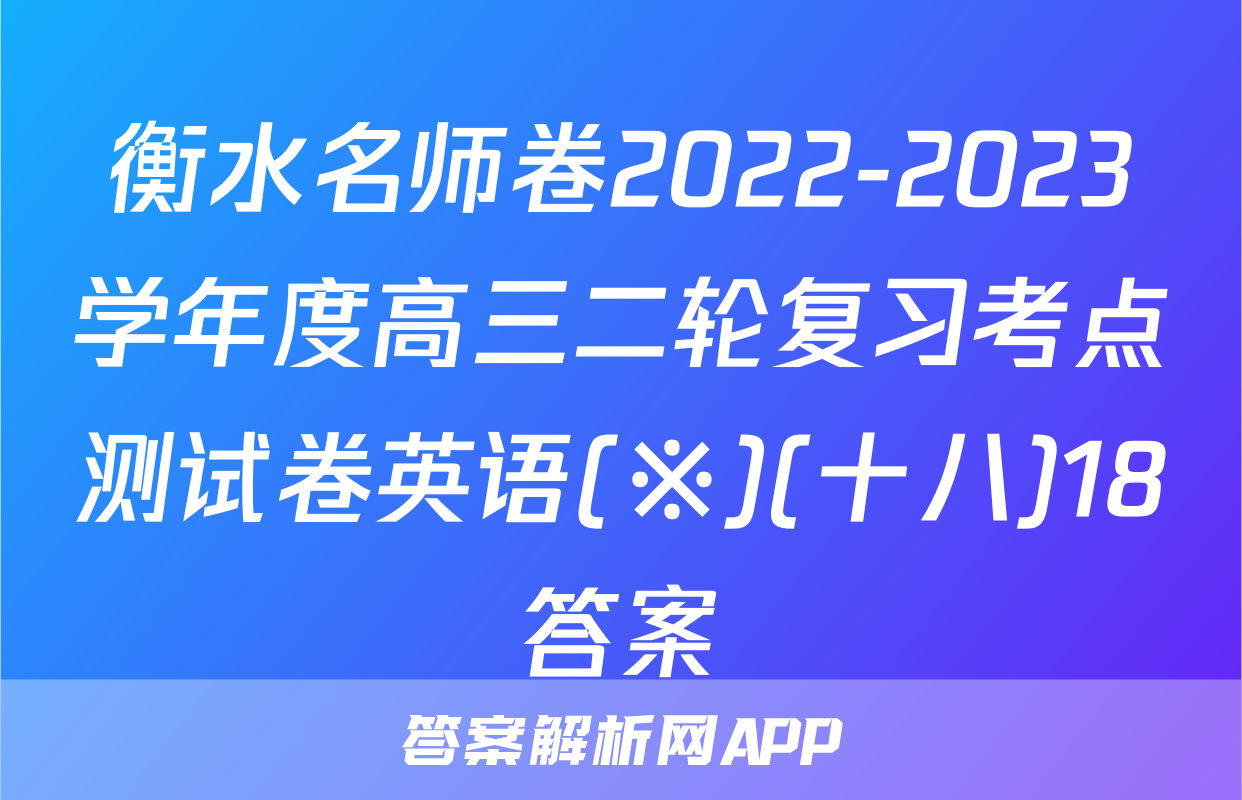 衡水名师卷2022-2023学年度高三二轮复习考点测试卷英语(※)(十八)18答案