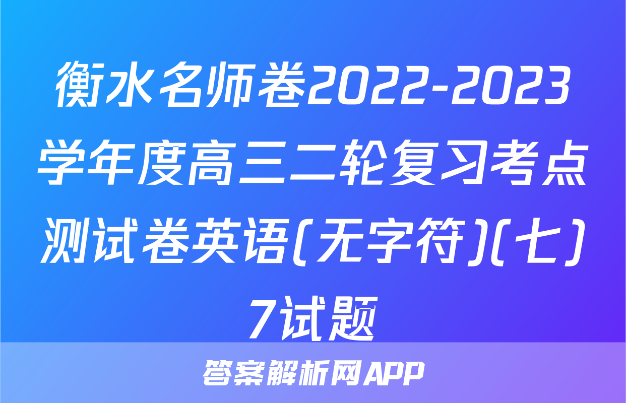 衡水名师卷2022-2023学年度高三二轮复习考点测试卷英语(无字符)(七)7试题