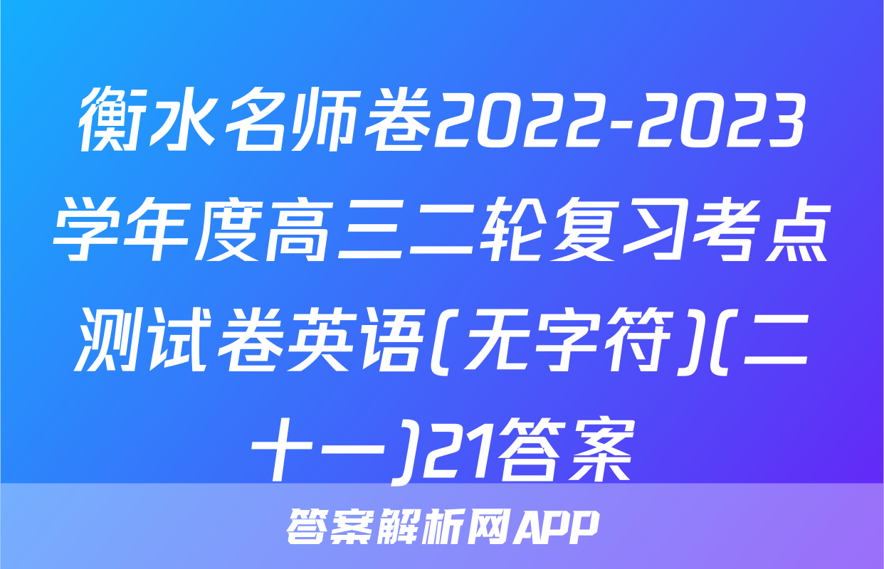 衡水名师卷2022-2023学年度高三二轮复习考点测试卷英语(无字符)(二十一)21答案
