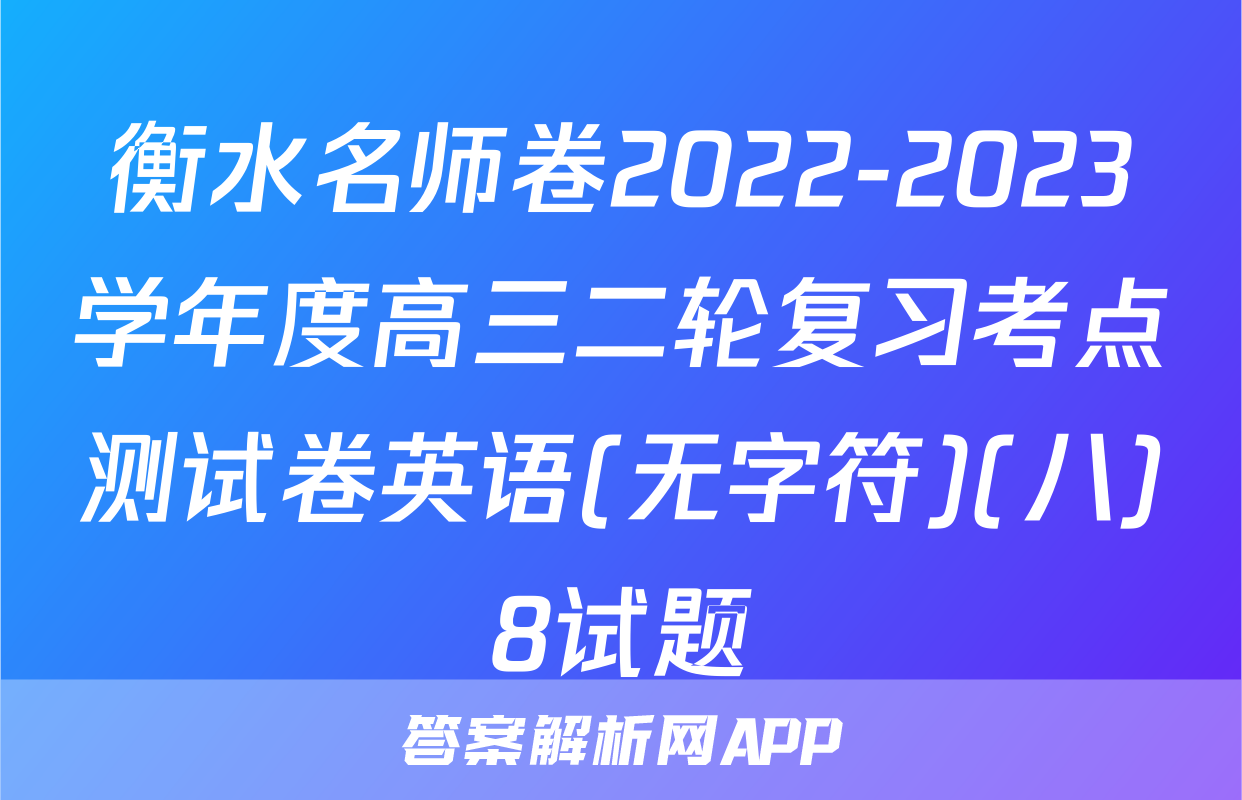 衡水名师卷2022-2023学年度高三二轮复习考点测试卷英语(无字符)(八)8试题