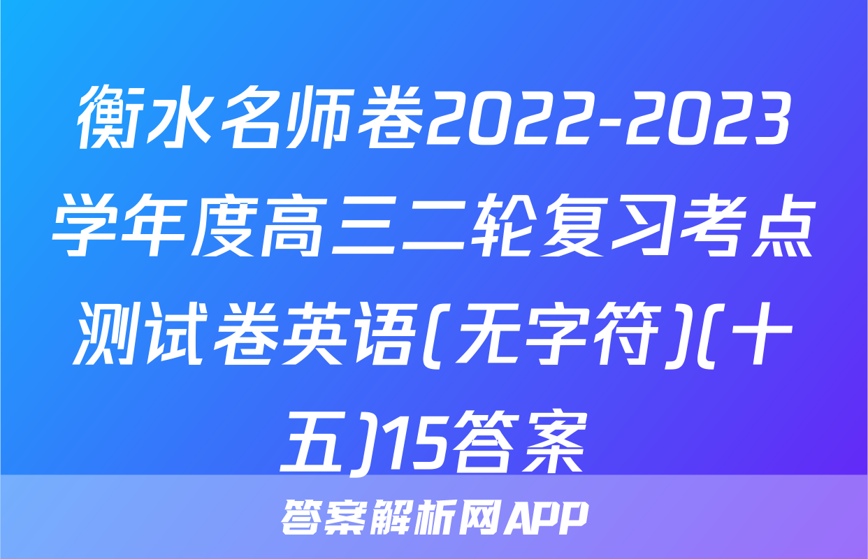 衡水名师卷2022-2023学年度高三二轮复习考点测试卷英语(无字符)(十五)15答案