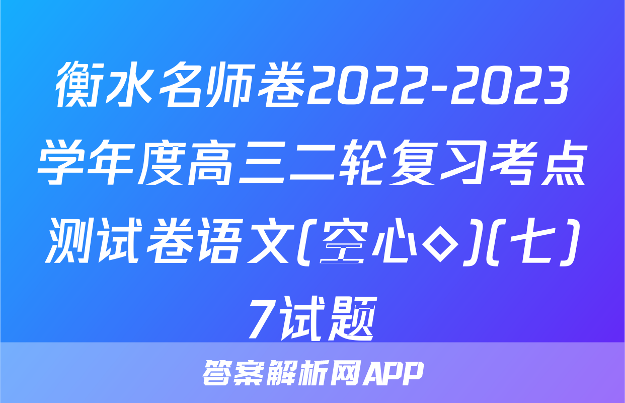 衡水名师卷2022-2023学年度高三二轮复习考点测试卷语文(空心◇)(七)7试题
