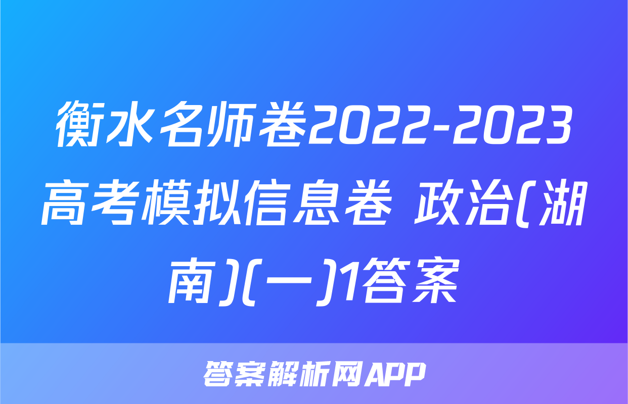 衡水名师卷2022-2023高考模拟信息卷 政治(湖南)(一)1答案