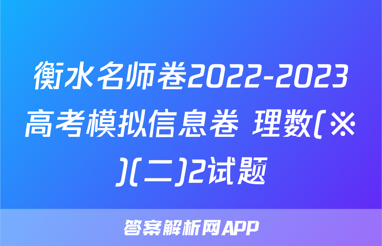 衡水名师卷2022-2023高考模拟信息卷 理数(※)(二)2试题