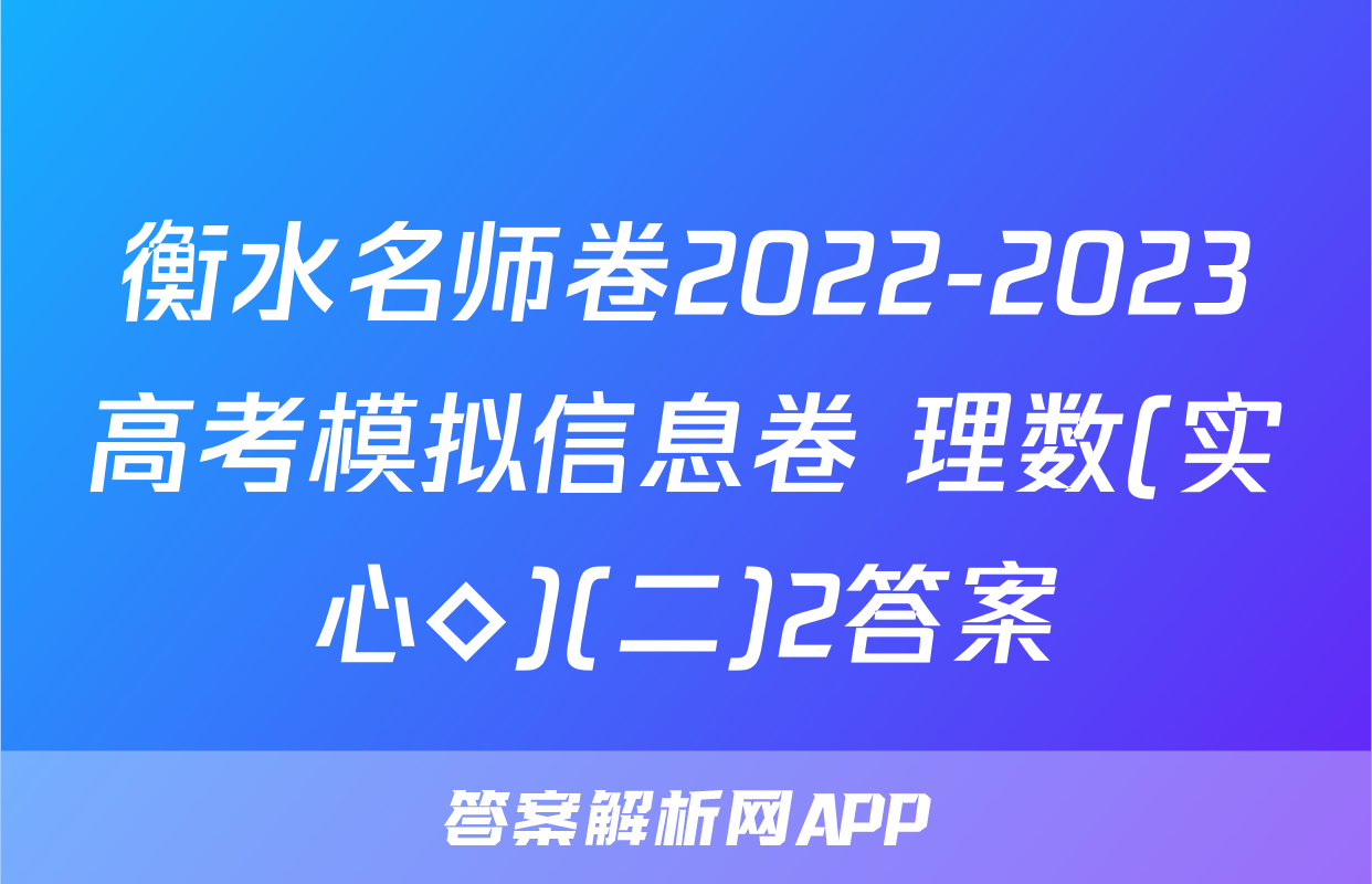 衡水名师卷2022-2023高考模拟信息卷 理数(实心◇)(二)2答案