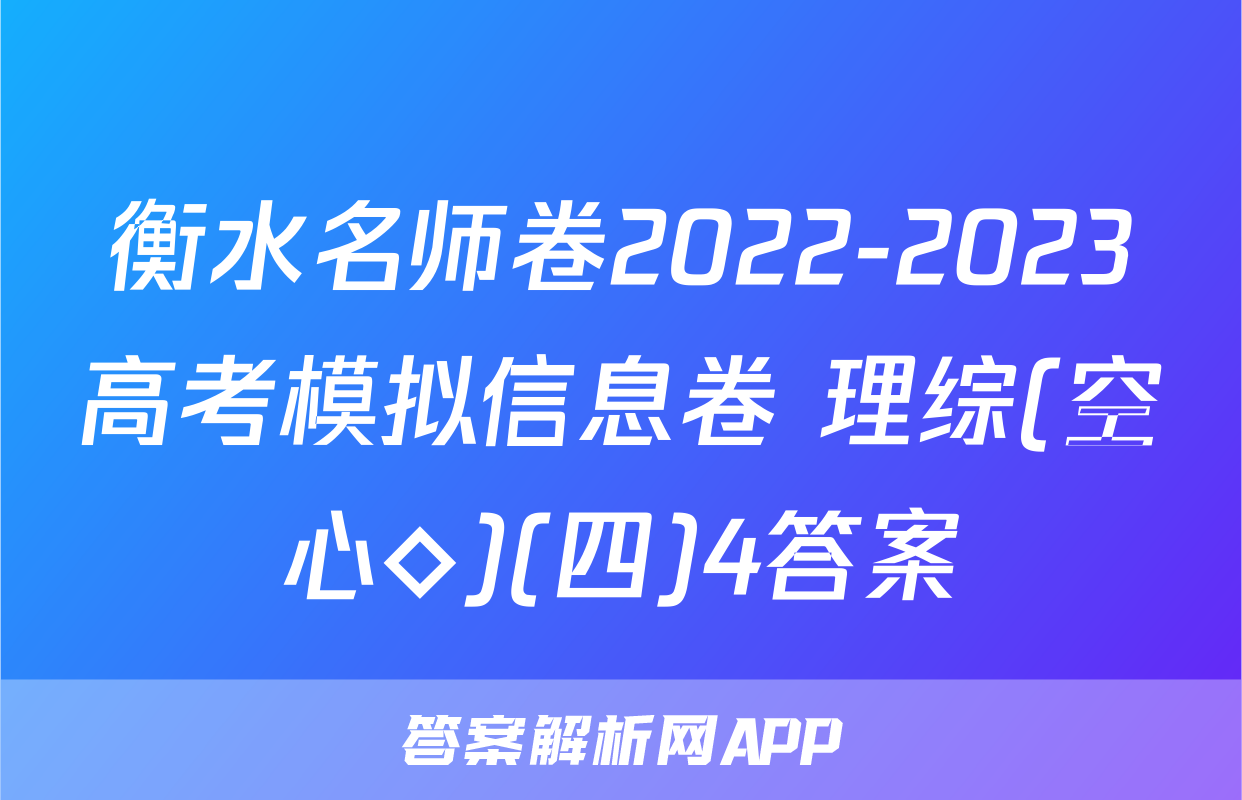 衡水名师卷2022-2023高考模拟信息卷 理综(空心◇)(四)4答案