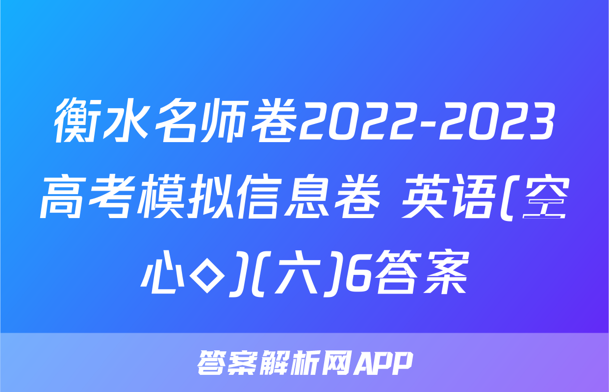 衡水名师卷2022-2023高考模拟信息卷 英语(空心◇)(六)6答案